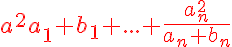 5$ \red \fbox \frac{a_1^2}{a_1+b_1}+...+\frac{a_n^2}{a_n+b_n}